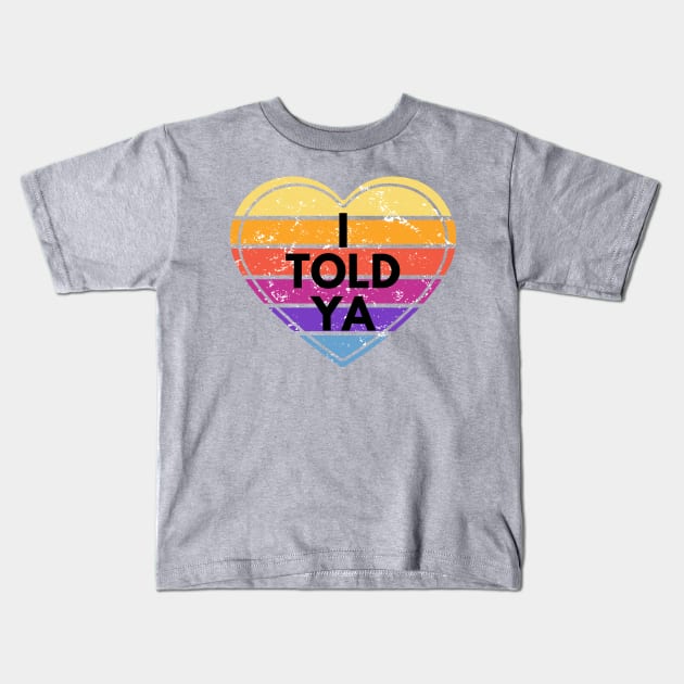 I TOLD YA Kids T-Shirt by Dylante